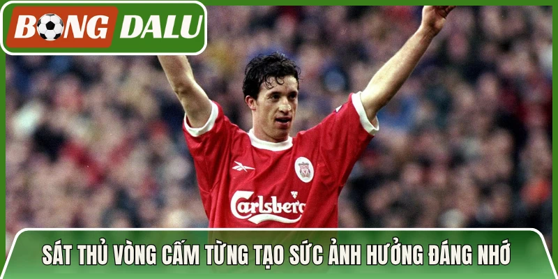 Sát thủ vòng cấm từng tạo sức ảnh hưởng đáng nhớ 